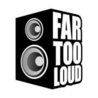 FAR TOO LOUD